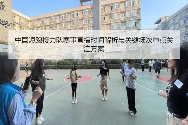 中国短跑接力队赛事直播时间解析与关键场次重点关注方案